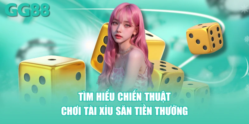 Tìm hiểu chiến thuật chơi Tài Xỉu săn tiền thưởng